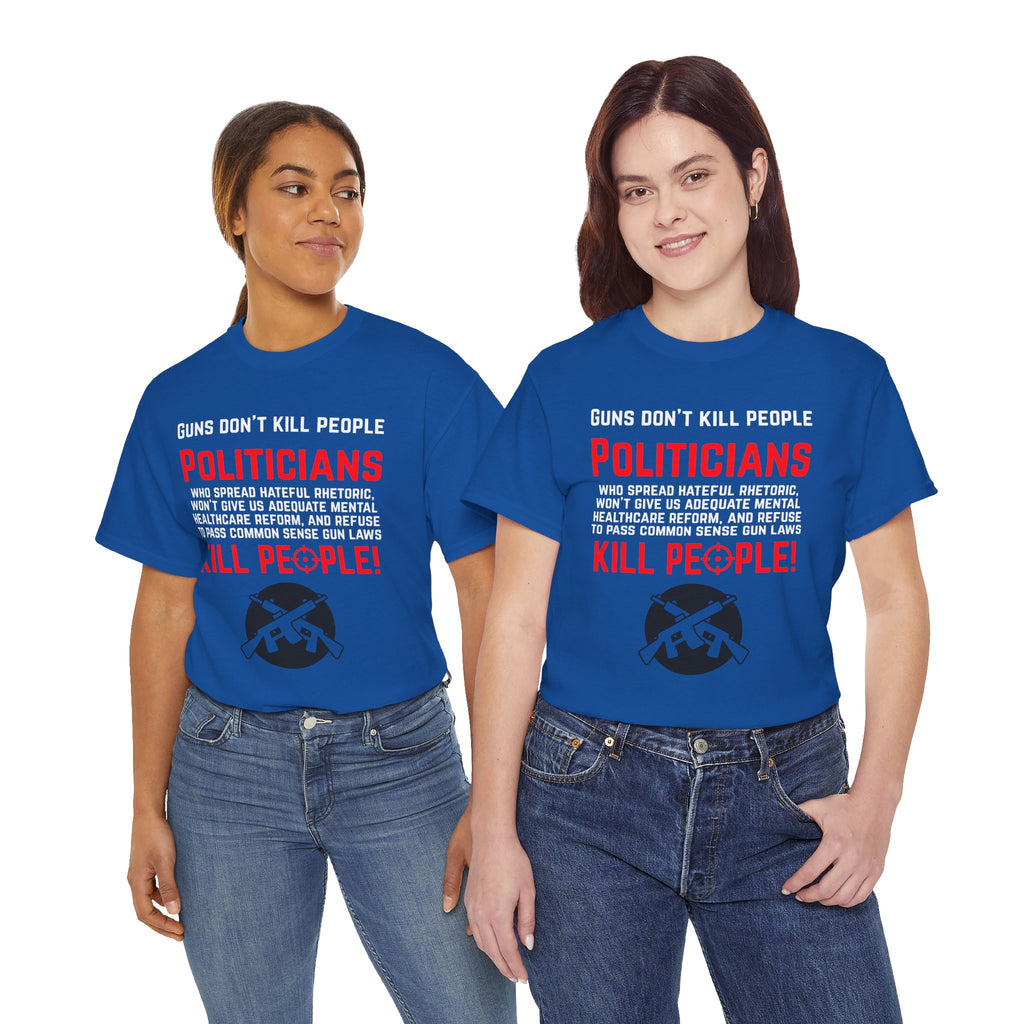 Guns Don't Kill People, Politicians Kill People Unisex Tee - Political Statement Tee, Unisex Heavy Cotton Tee, Protest Shirt, Social Justice Apparel, Gun Control Awareness T-Shirt
