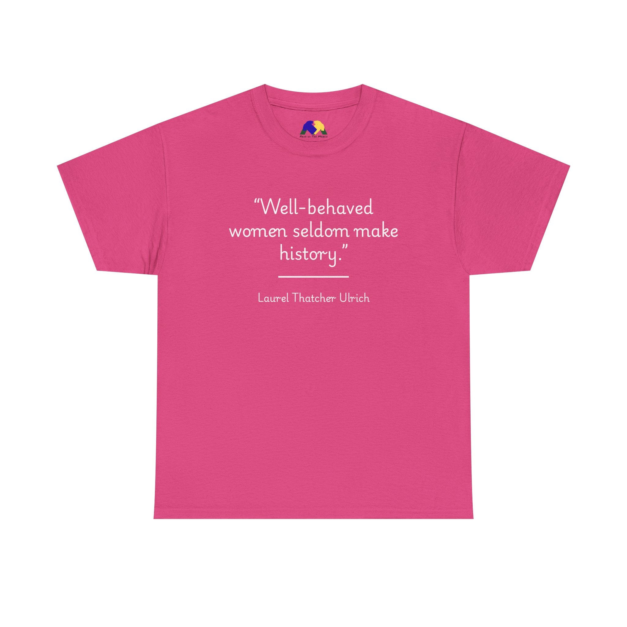 Laurel Thatcher Ulrich "Well-Behaved Women Seldom Make History" Empowering Quote Tee, Feminist Apparel, Unisex Cotton Shirt, Gift for Her, Inspirational T-Shirt
