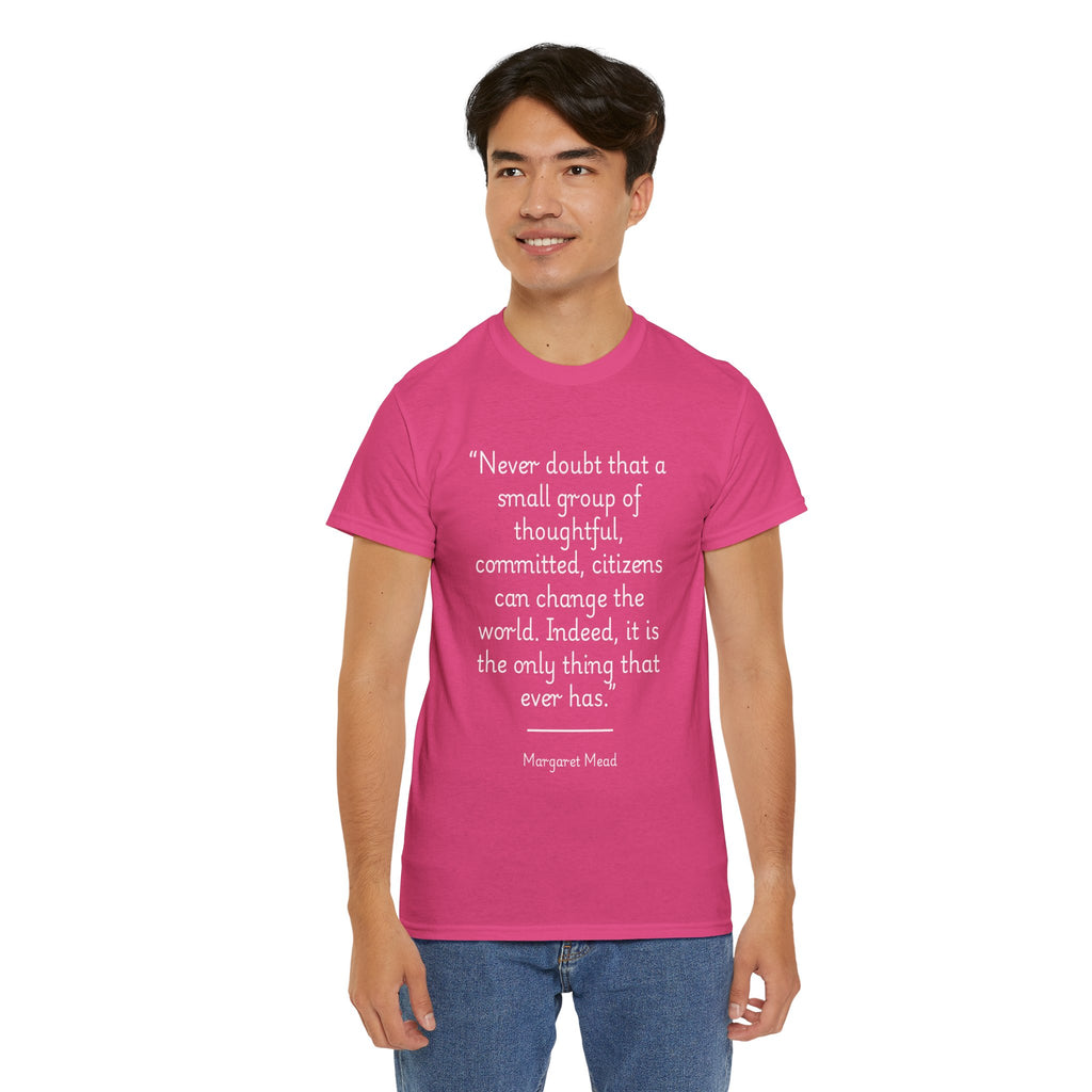 Margaret Mead "Never doubt that a small group of thoughtful, committed citizens can change the world" Empowering Quote Tee - Change the World Shirt, Motivational Apparel, Unisex Cotton T-Shirt, Gift for Activists, Inspirational Clothing