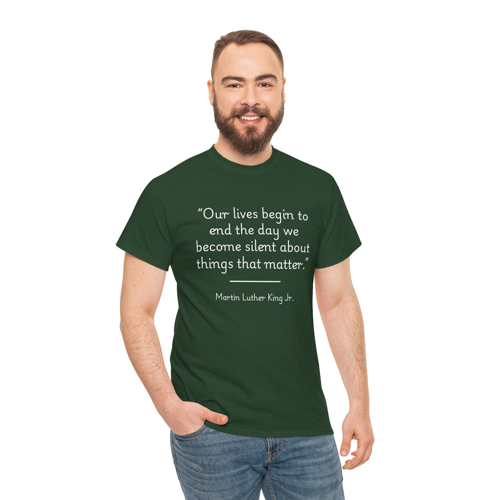 MLK Jr "Our lives begin to end the day we become silent about things that matter" Inspirational Quote Tee, Unisex Heavy Cotton Shirt, Martin Luther King Jr. Tee, Motivational Shirt, Gift for Activists, Casual Wear