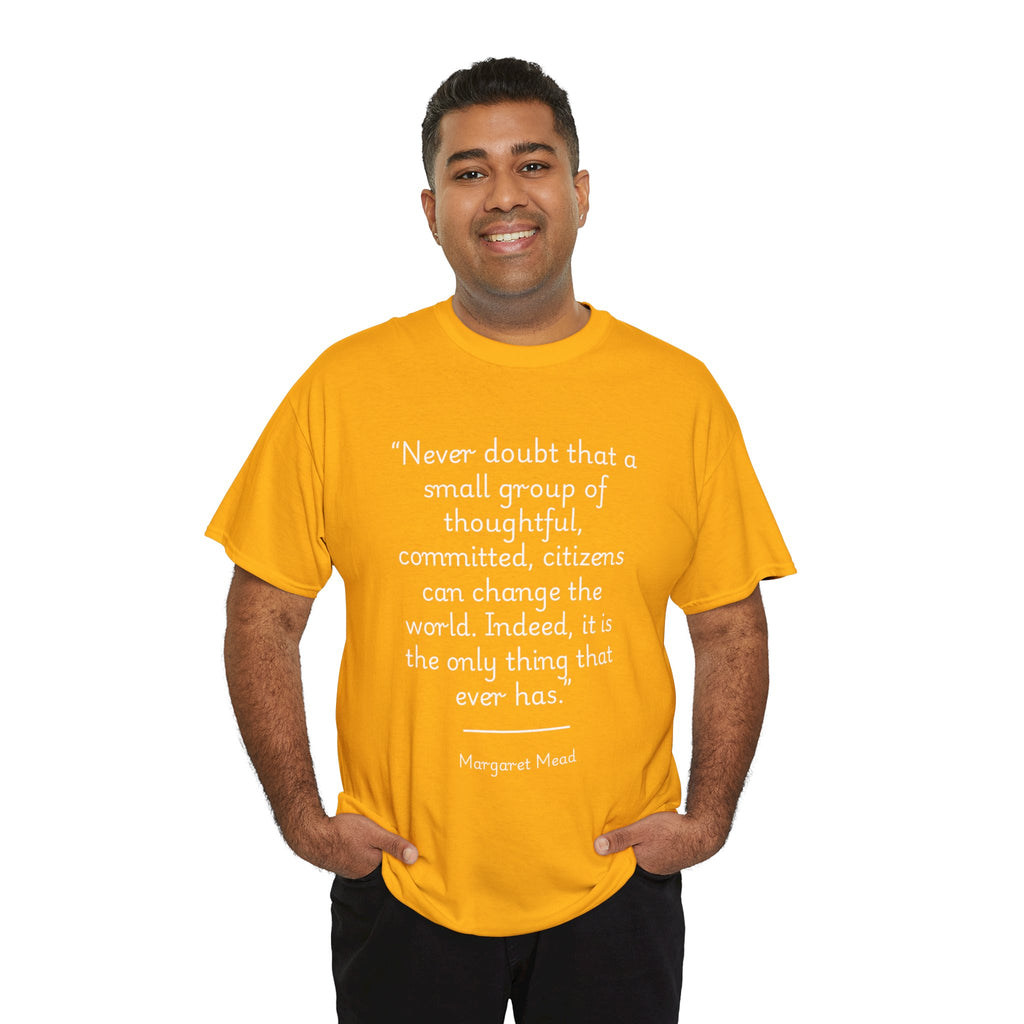 Margaret Mead "Never doubt that a small group of thoughtful, committed citizens can change the world" Empowering Quote Tee - Change the World Shirt, Motivational Apparel, Unisex Cotton T-Shirt, Gift for Activists, Inspirational Clothing