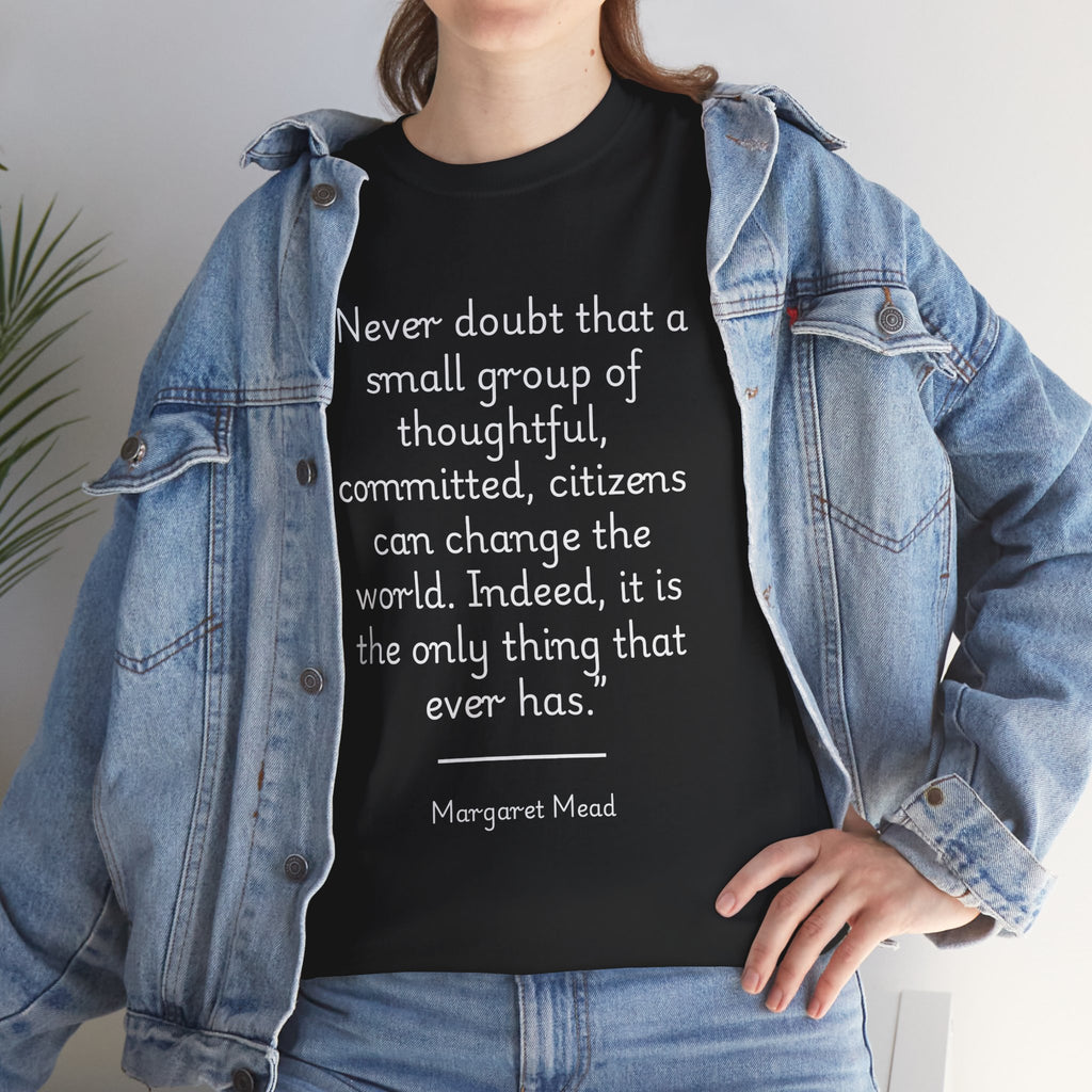 Margaret Mead "Never doubt that a small group of thoughtful, committed citizens can change the world" Empowering Quote Tee - Change the World Shirt, Motivational Apparel, Unisex Cotton T-Shirt, Gift for Activists, Inspirational Clothing
