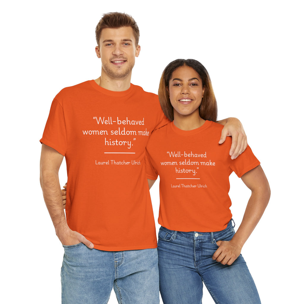 Laurel Thatcher Ulrich "Well-Behaved Women Seldom Make History" Empowering Quote Tee, Feminist Apparel, Unisex Cotton Shirt, Gift for Her, Inspirational T-Shirt
