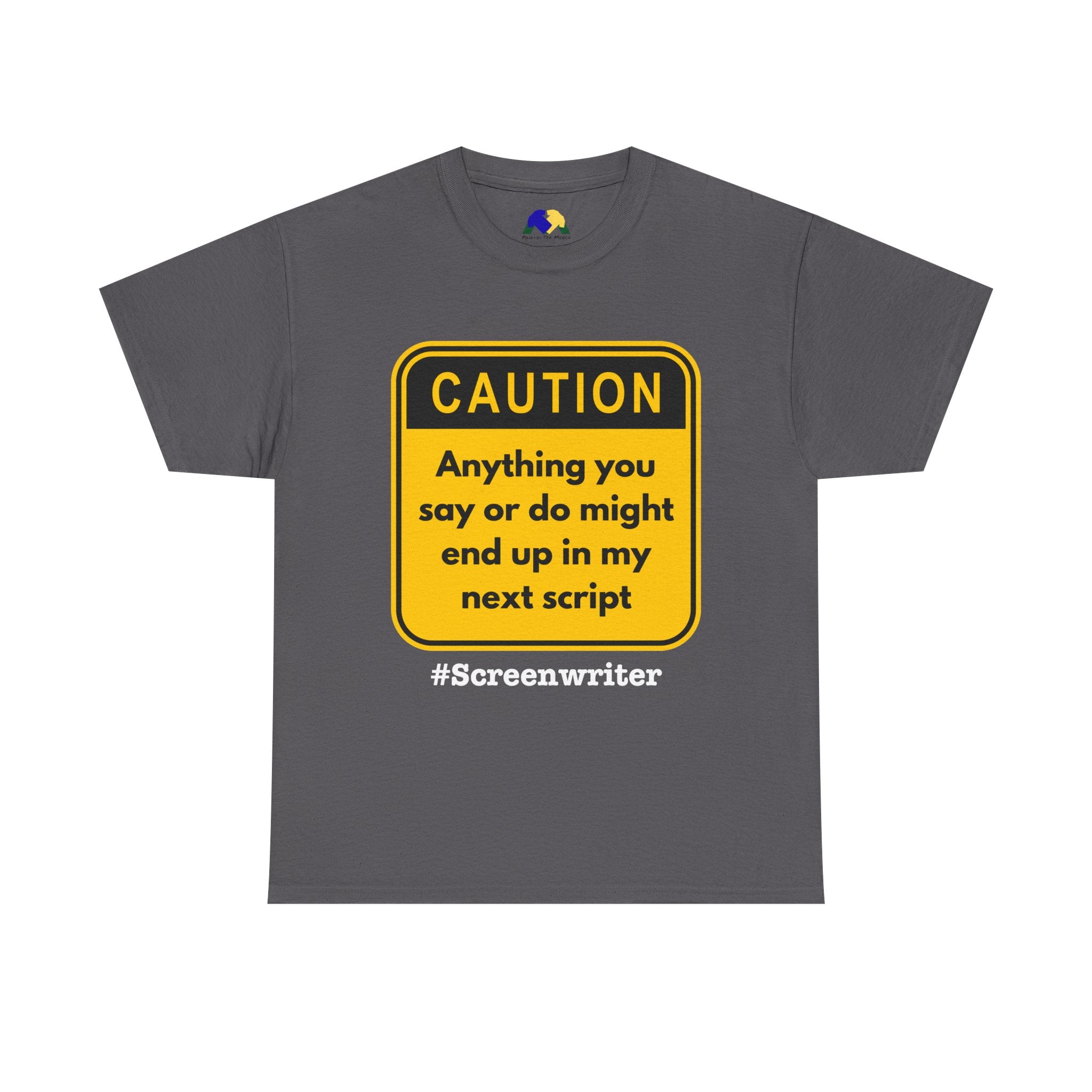 Caution! Anything You Say or Do Might End Up in My Next Screenplay - Funny Quote Unisex Tee