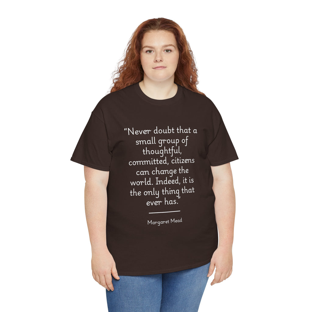 Margaret Mead "Never doubt that a small group of thoughtful, committed citizens can change the world" Empowering Quote Tee - Change the World Shirt, Motivational Apparel, Unisex Cotton T-Shirt, Gift for Activists, Inspirational Clothing
