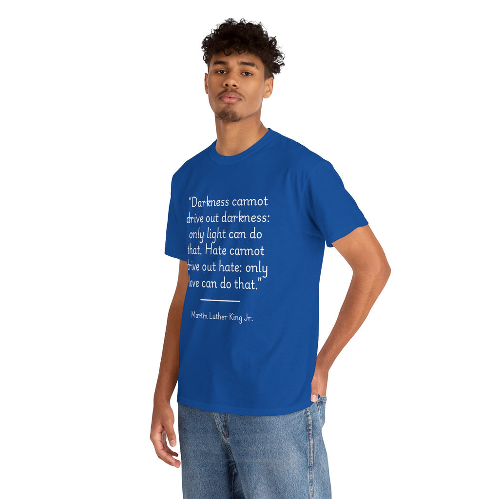 MLK Jr "Darkness cannot drive out darkness" Quote Unisex Heavy Cotton Tee - Inspirational Shirt, Motivational Top, Gift for Activists, Thought-Provoking Apparel, Statement Tee