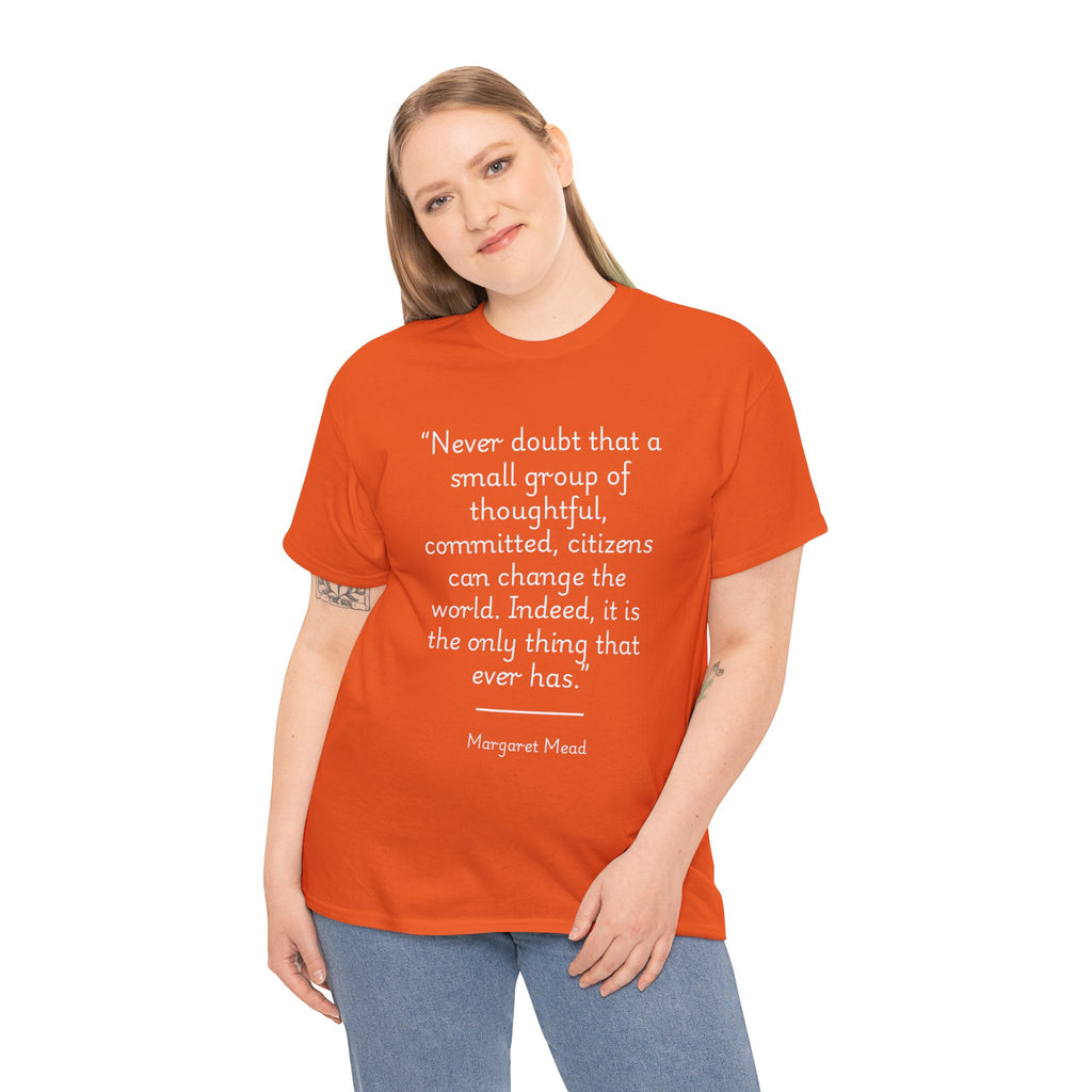 Margaret Mead "Never doubt that a small group of thoughtful, committed citizens can change the world" Empowering Quote Tee - Change the World Shirt, Motivational Apparel, Unisex Cotton T-Shirt, Gift for Activists, Inspirational Clothing