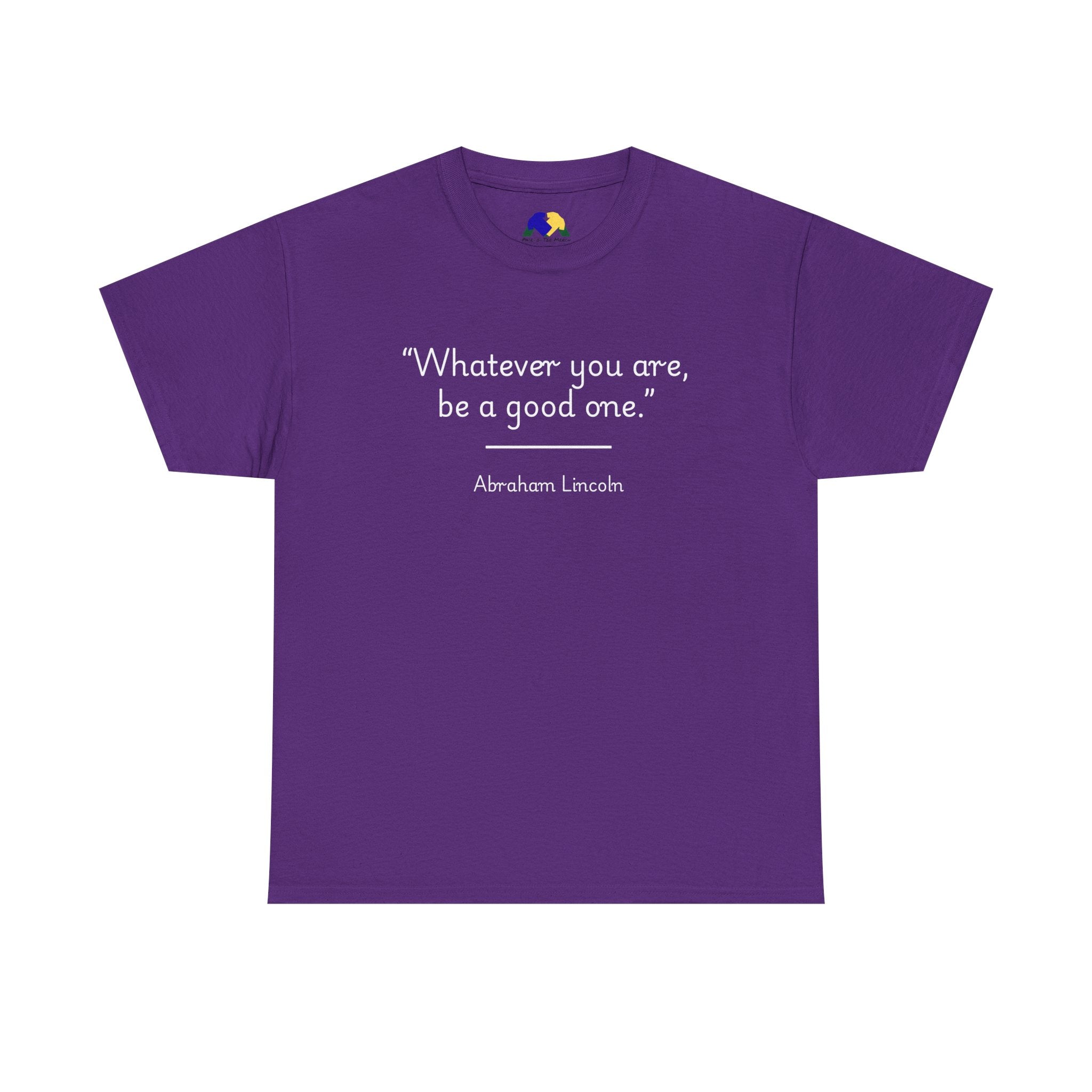 Abraham Lincoln "Whatever you are, be a good one" Inspirational Quote Unisex Tee