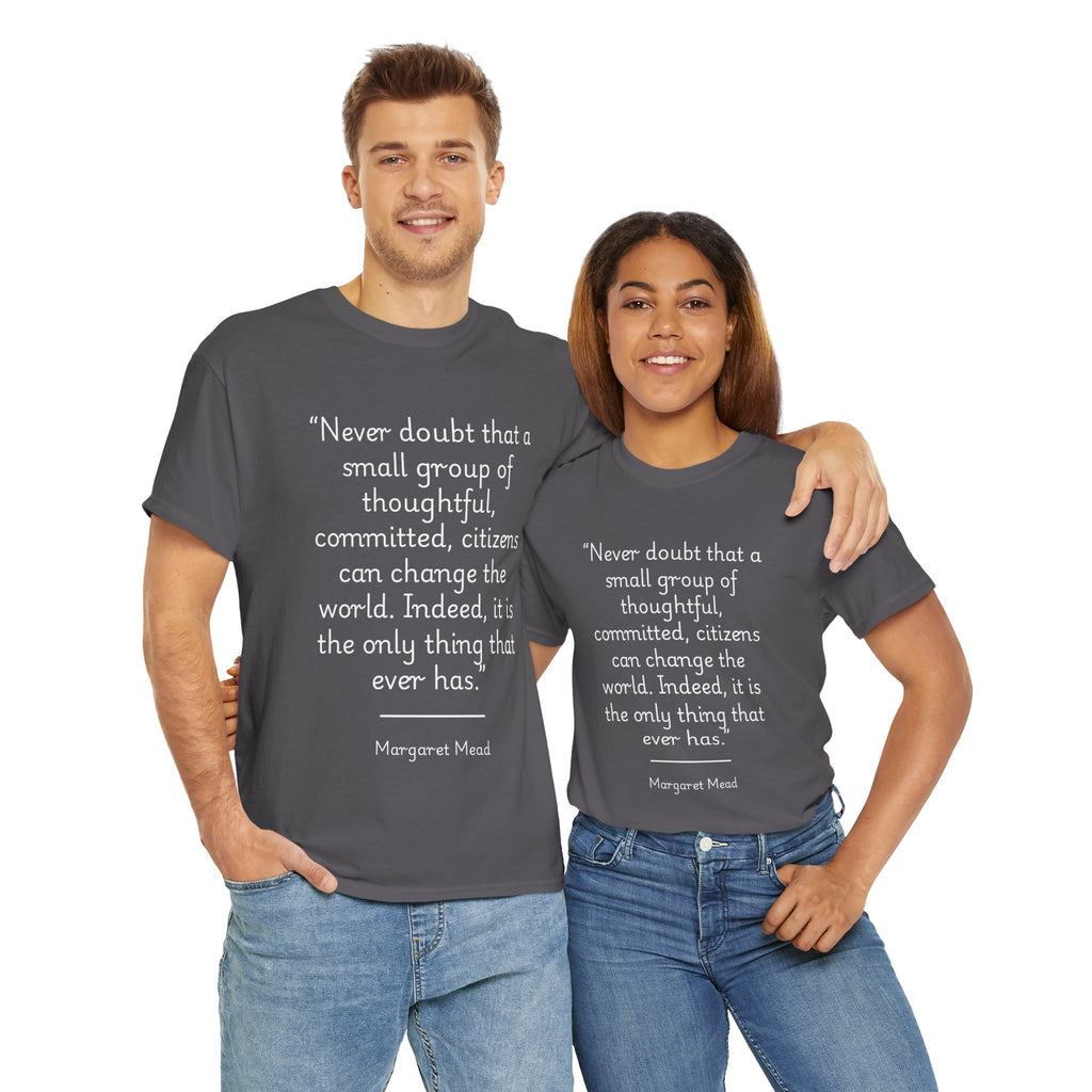 Margaret Mead "Never doubt that a small group of thoughtful, committed citizens can change the world" Empowering Quote Tee - Change the World Shirt, Motivational Apparel, Unisex Cotton T-Shirt, Gift for Activists, Inspirational Clothing