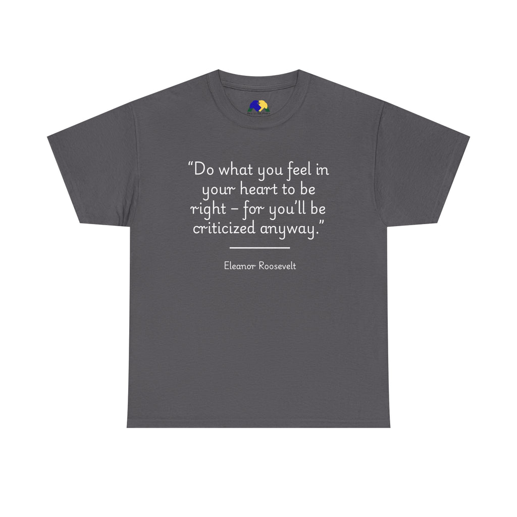 Eleanor Roosevelt "Do what you feel in your heart is right" Inspiring Quote Tee: Unisex Heavy Cotton T-Shirt, Motivational Apparel, Gift for Friends, Eleanor Roosevelt Quote Tee, Everyday Wear