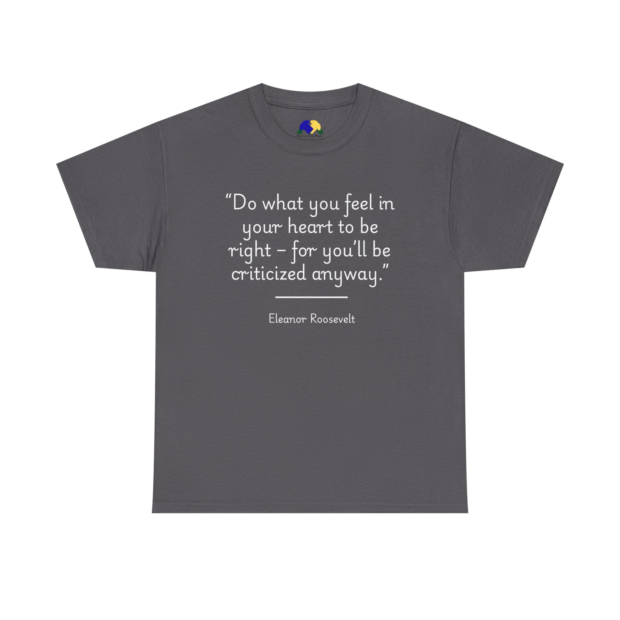 Eleanor Roosevelt "Do what you feel in your heart is right" Inspiring Quote Tee: Unisex Heavy Cotton T-Shirt, Motivational Apparel, Gift for Friends, Eleanor Roosevelt Quote Tee, Everyday Wear