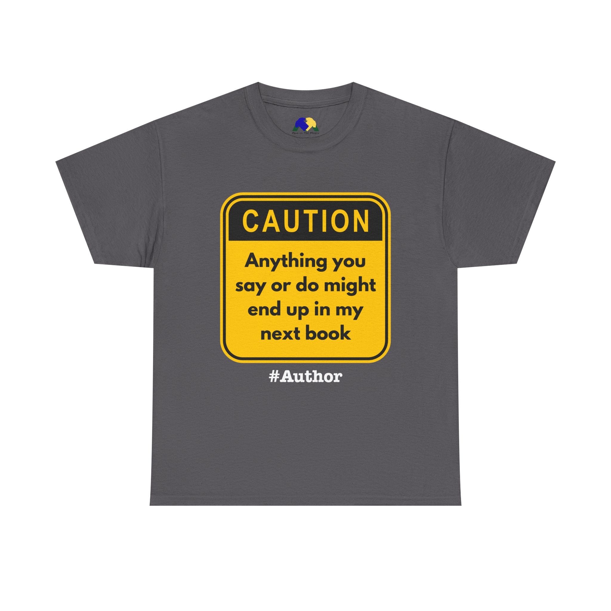 Caution! Anything You Say or Do Might End Up in My Next Book - Funny Quote Unisex Tee