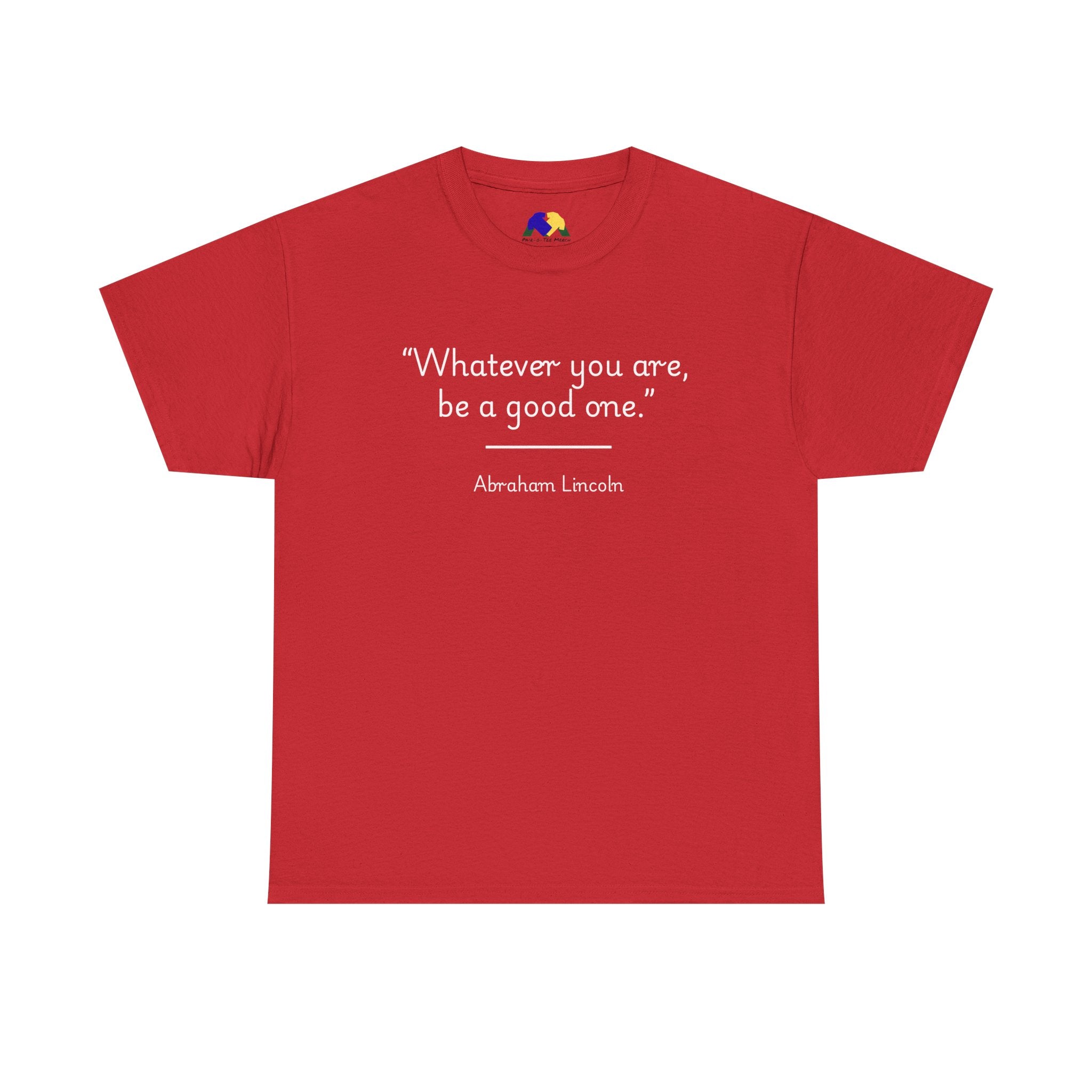 Abraham Lincoln "Whatever you are, be a good one" Inspirational Quote Unisex Tee