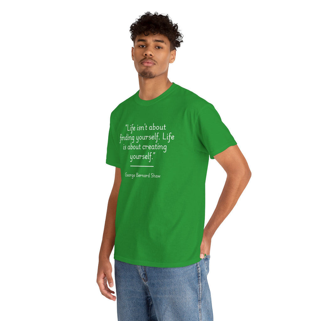 George Bernard Shaw "Life isn't about finding yourself" Inspirational Quote Unisex Tee - Perfect for Self-Discovery, Gift for Friends, Motivational Wear, Birthday Present, Life Mantra Shirt