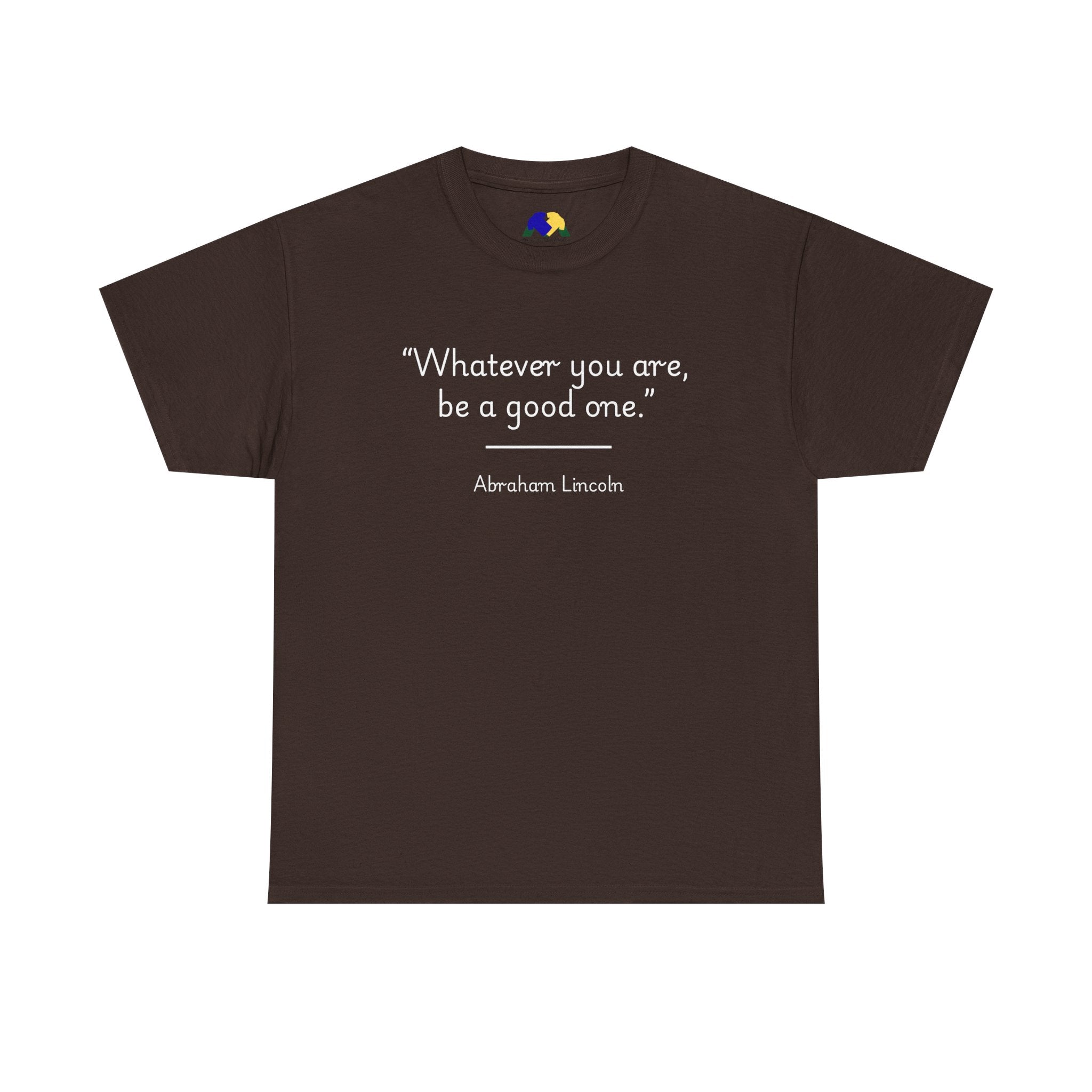 Abraham Lincoln "Whatever you are, be a good one" Inspirational Quote Unisex Tee