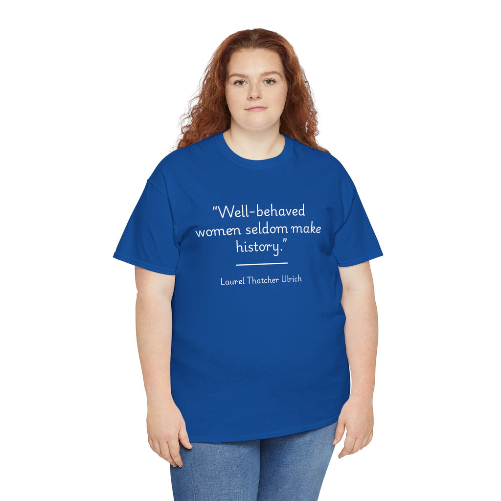 Laurel Thatcher Ulrich "Well-Behaved Women Seldom Make History" Empowering Quote Tee, Feminist Apparel, Unisex Cotton Shirt, Gift for Her, Inspirational T-Shirt