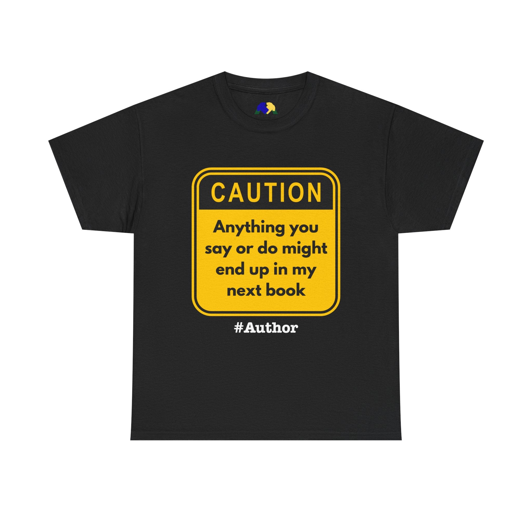 Caution! Anything You Say or Do Might End Up in My Next Book - Funny Quote Unisex Tee