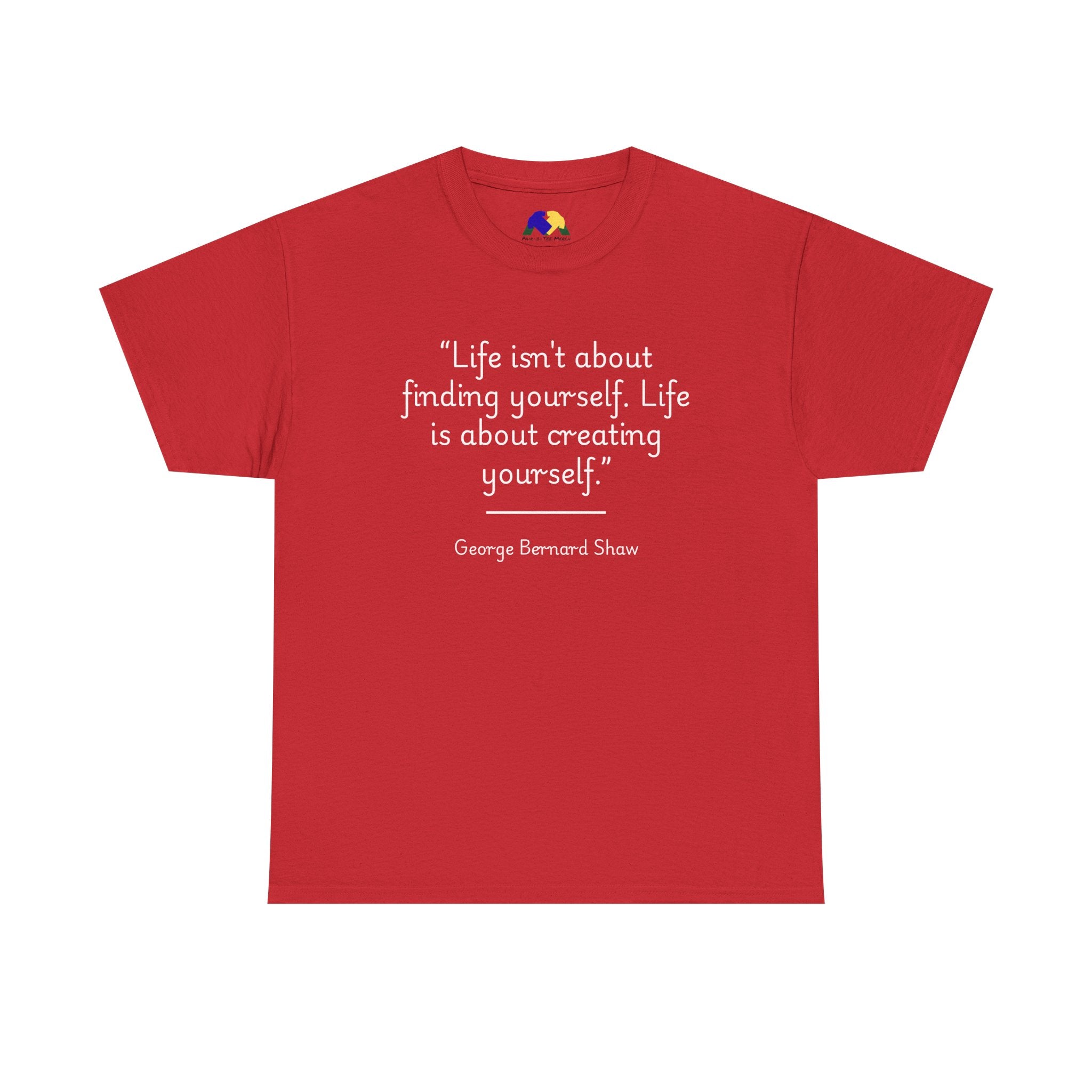 George Bernard Shaw "Life isn't about finding yourself" Inspirational Quote Unisex Tee - Perfect for Self-Discovery, Gift for Friends, Motivational Wear, Birthday Present, Life Mantra Shirt