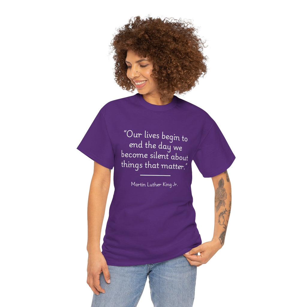 MLK Jr "Our lives begin to end the day we become silent about things that matter" Inspirational Quote Tee, Unisex Heavy Cotton Shirt, Martin Luther King Jr. Tee, Motivational Shirt, Gift for Activists, Casual Wear