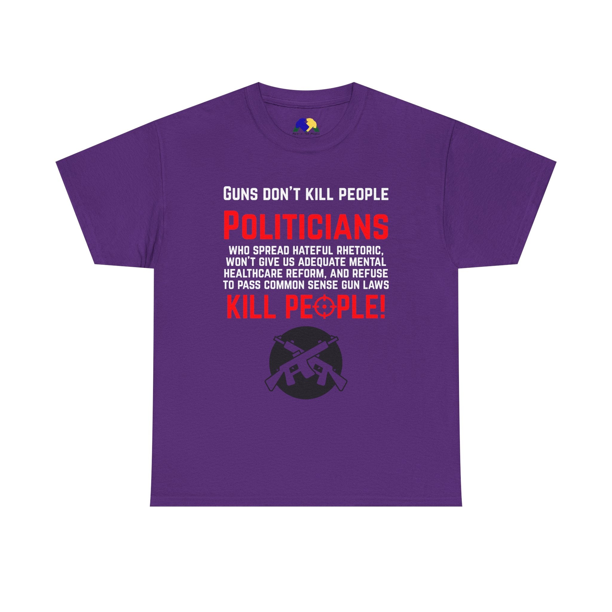 Guns Don't Kill People, Politicians Kill People Unisex Tee - Political Statement Tee, Unisex Heavy Cotton Tee, Protest Shirt, Social Justice Apparel, Gun Control Awareness T-Shirt