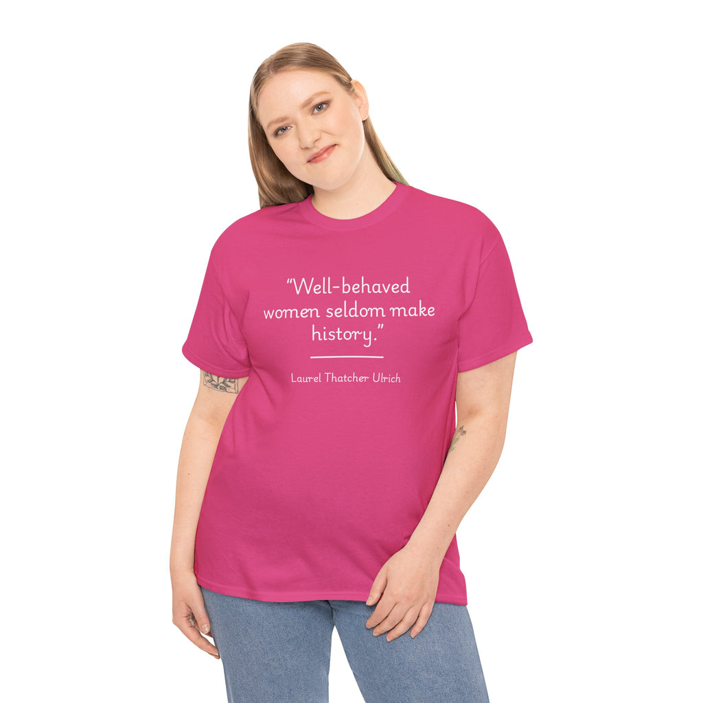 Laurel Thatcher Ulrich "Well-Behaved Women Seldom Make History" Empowering Quote Tee, Feminist Apparel, Unisex Cotton Shirt, Gift for Her, Inspirational T-Shirt