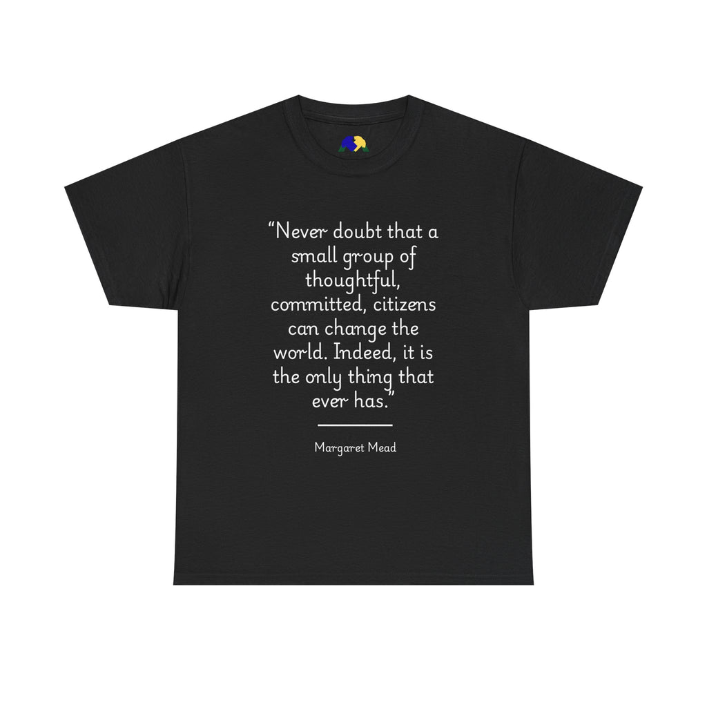 Margaret Mead "Never doubt that a small group of thoughtful, committed citizens can change the world" Empowering Quote Tee - Change the World Shirt, Motivational Apparel, Unisex Cotton T-Shirt, Gift for Activists, Inspirational Clothing