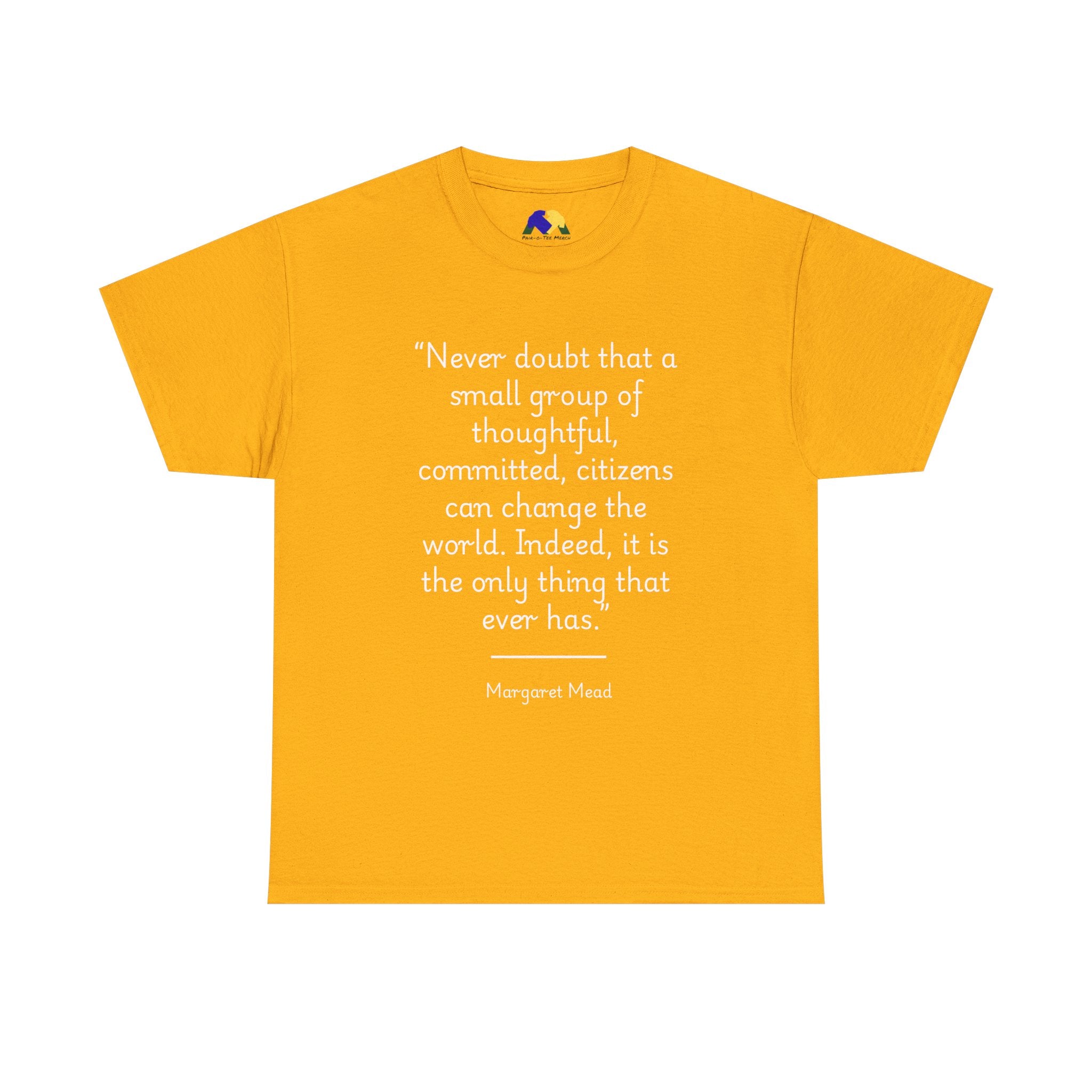 Margaret Mead "Never doubt that a small group of thoughtful, committed citizens can change the world" Empowering Quote Tee - Change the World Shirt, Motivational Apparel, Unisex Cotton T-Shirt, Gift for Activists, Inspirational Clothing