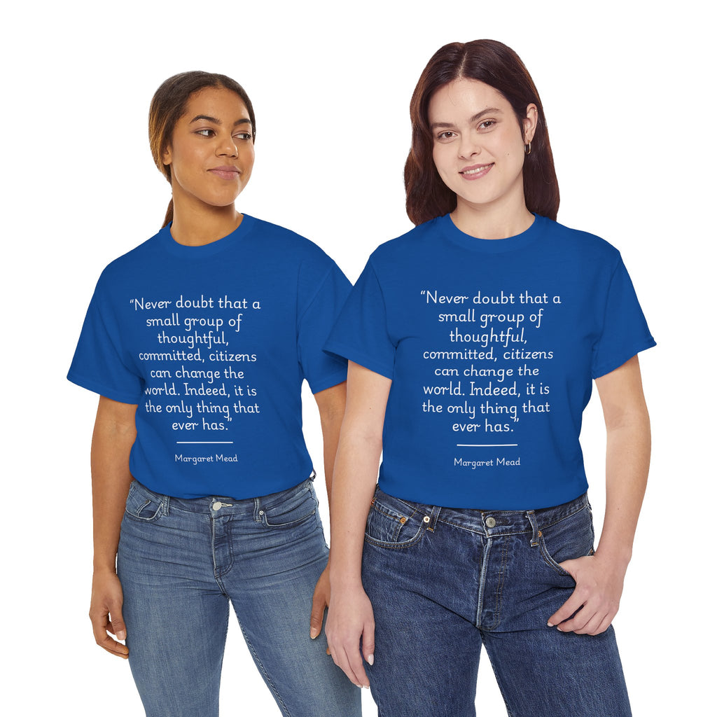 Margaret Mead "Never doubt that a small group of thoughtful, committed citizens can change the world" Empowering Quote Tee - Change the World Shirt, Motivational Apparel, Unisex Cotton T-Shirt, Gift for Activists, Inspirational Clothing
