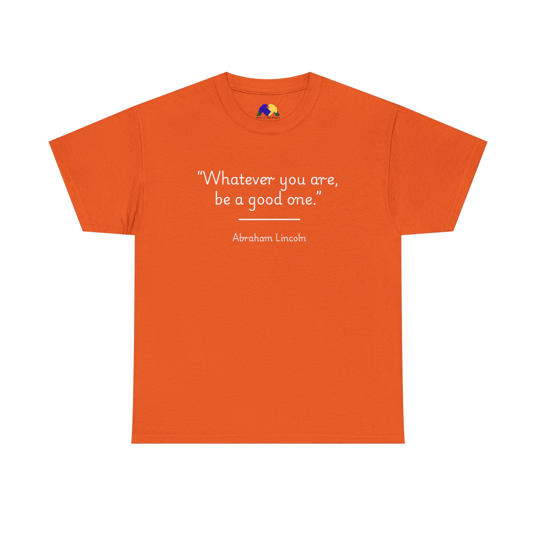 Abraham Lincoln "Whatever you are, be a good one" Inspirational Quote Unisex Tee