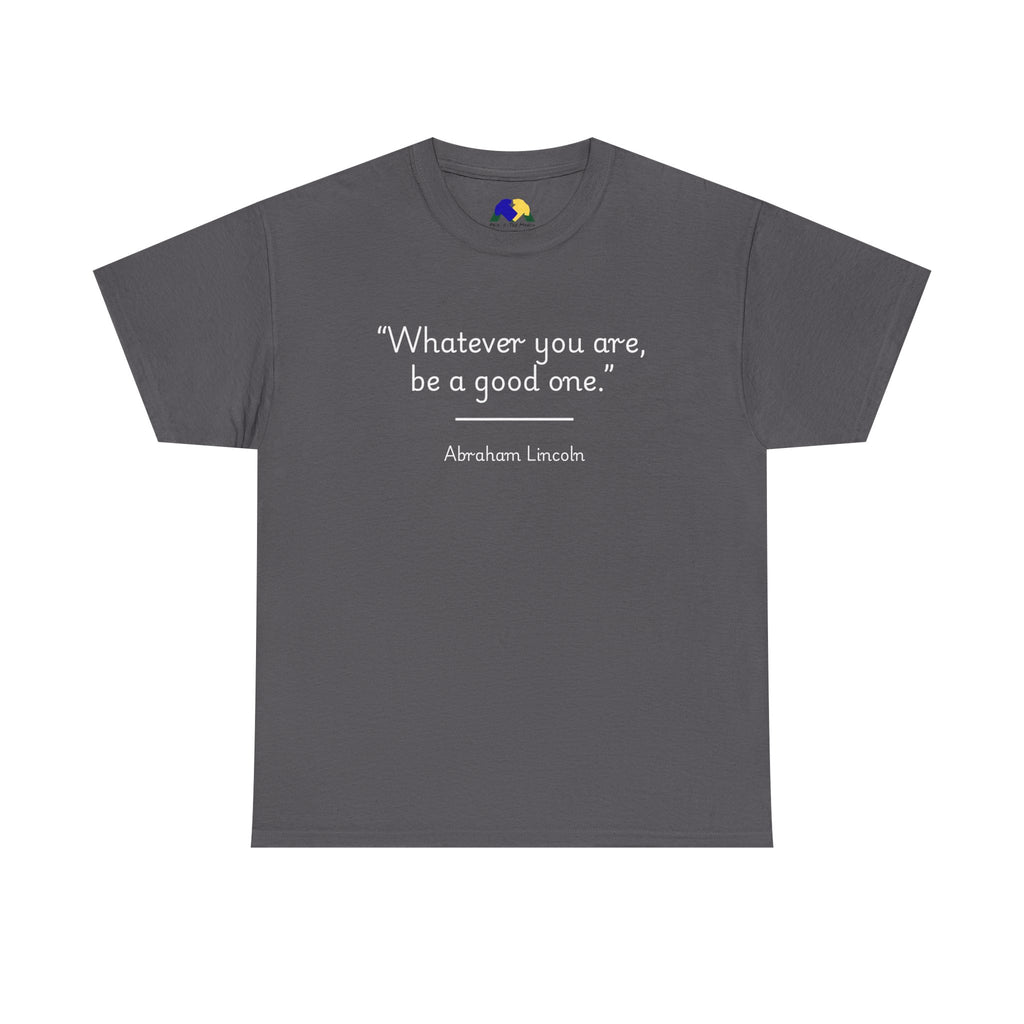Abraham Lincoln "Whatever you are, be a good one" Inspirational Quote Unisex Tee