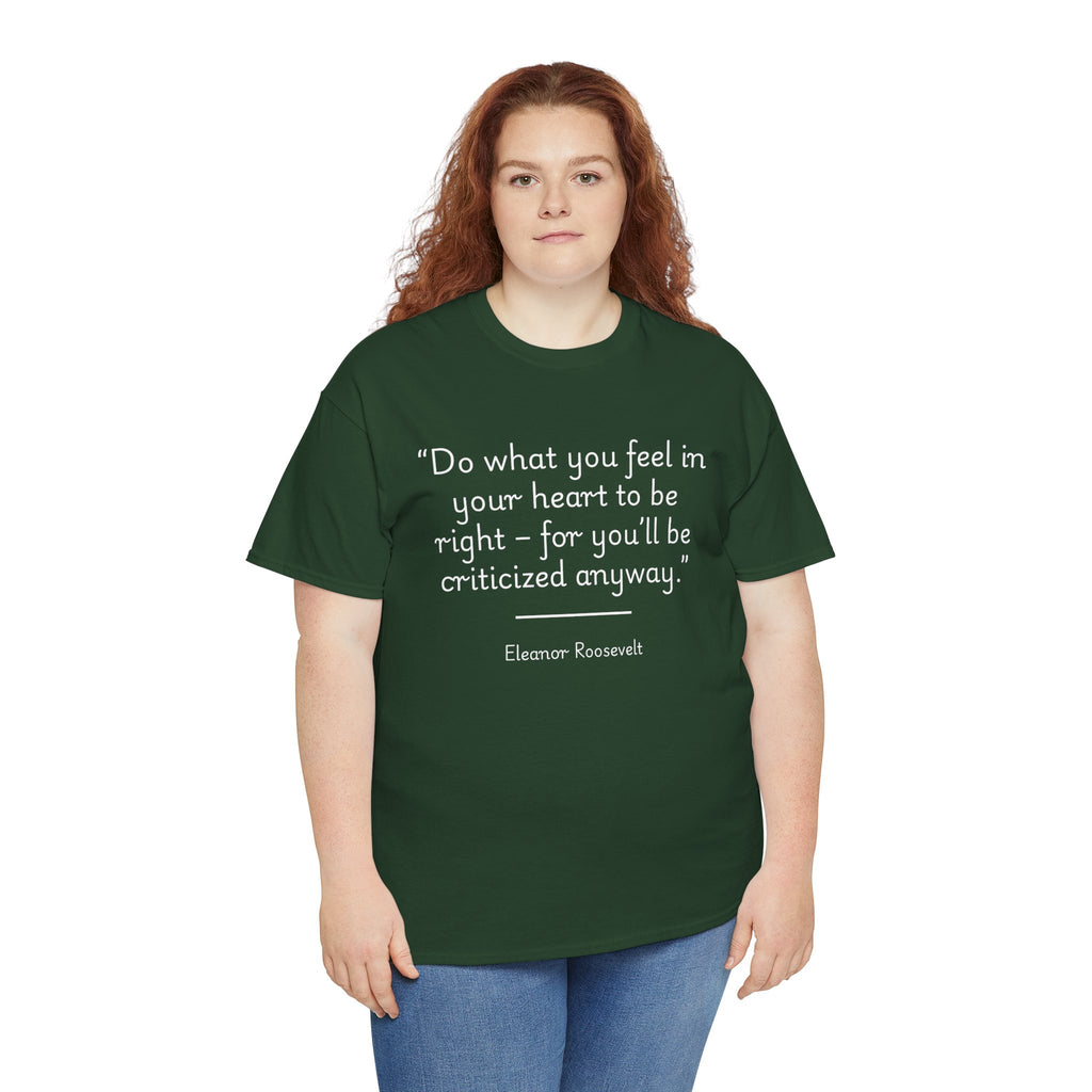 Eleanor Roosevelt "Do what you feel in your heart is right" Inspiring Quote Tee: Unisex Heavy Cotton T-Shirt, Motivational Apparel, Gift for Friends, Eleanor Roosevelt Quote Tee, Everyday Wear