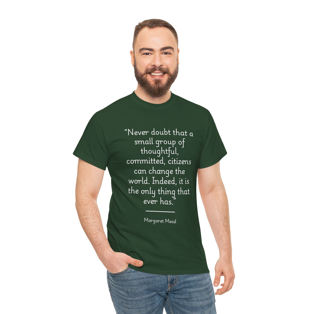 Margaret Mead "Never doubt that a small group of thoughtful, committed citizens can change the world" Empowering Quote Tee - Change the World Shirt, Motivational Apparel, Unisex Cotton T-Shirt, Gift for Activists, Inspirational Clothing