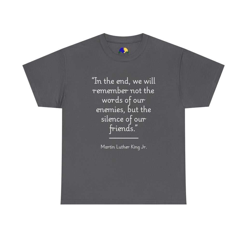 MLK Jr "In the end, we will remember not the words of our enemies, but the silence of our friends" Inspirational Quote Unisex Tee - Martin Luther King Jr. Quote Unisex Tee, Inspirational Tee, Activism Shirt, Gift for Friends, Social Justice Apparel