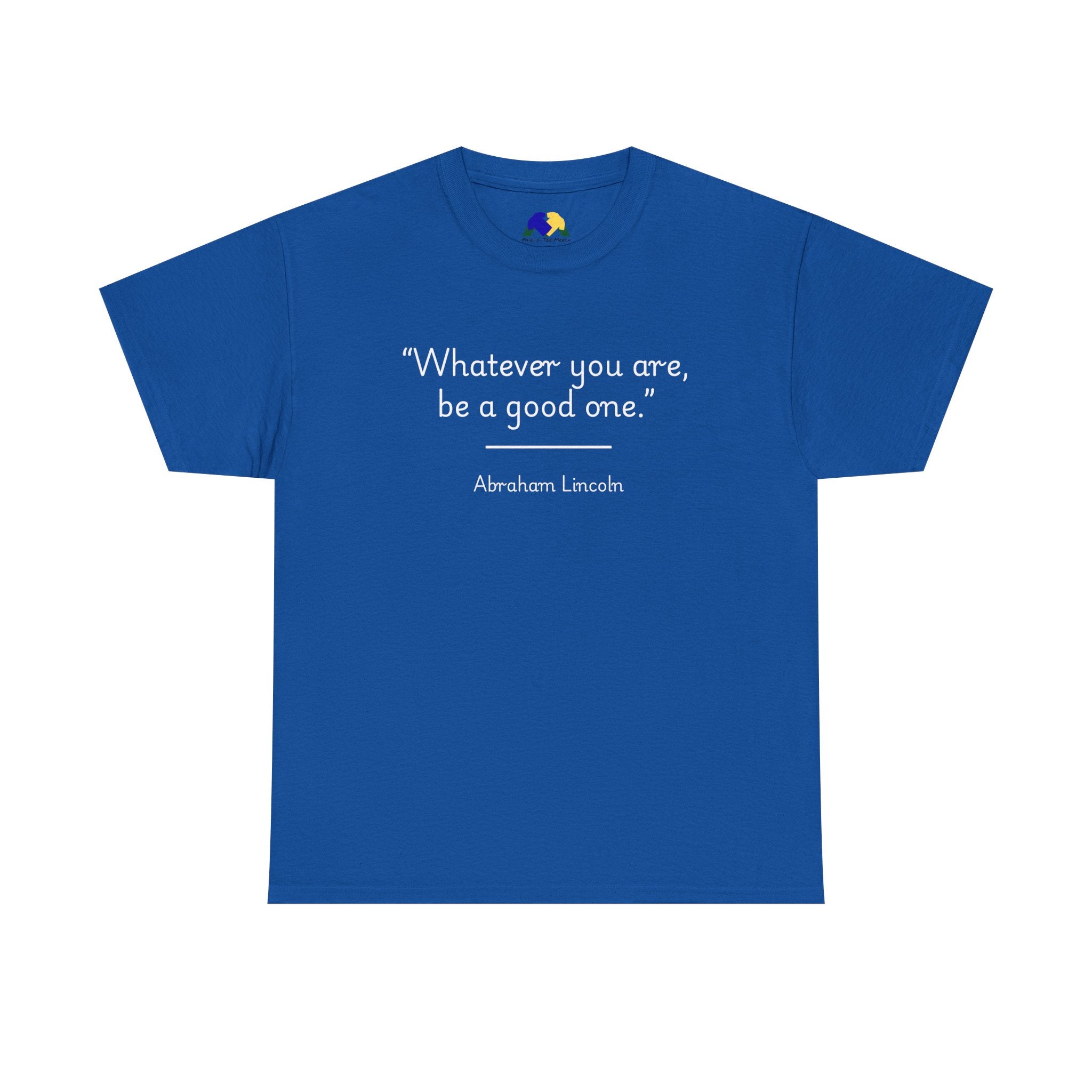 Abraham Lincoln "Whatever you are, be a good one" Inspirational Quote Unisex Tee