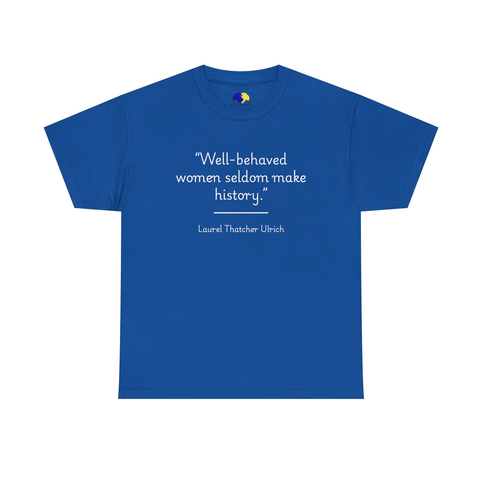 Laurel Thatcher Ulrich "Well-Behaved Women Seldom Make History" Empowering Quote Tee, Feminist Apparel, Unisex Cotton Shirt, Gift for Her, Inspirational T-Shirt