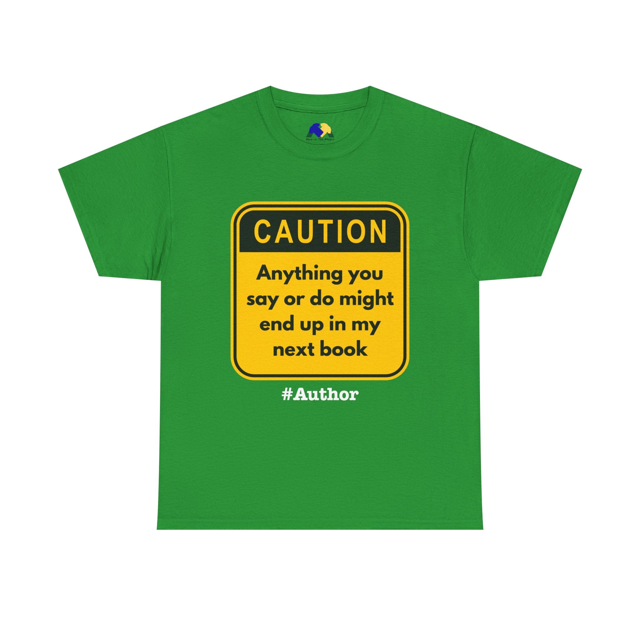 Caution! Anything You Say or Do Might End Up in My Next Book - Funny Quote Unisex Tee