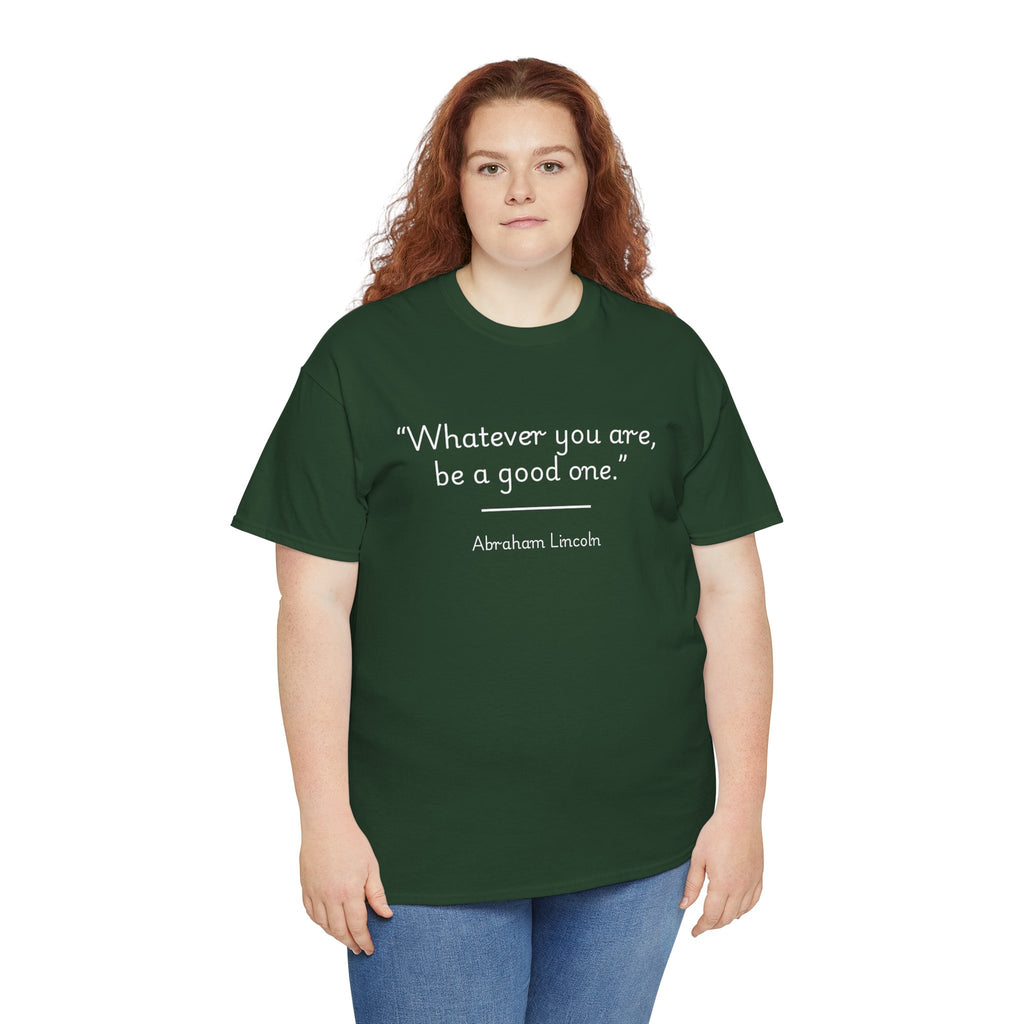 Abraham Lincoln "Whatever you are, be a good one" Inspirational Quote Unisex Tee