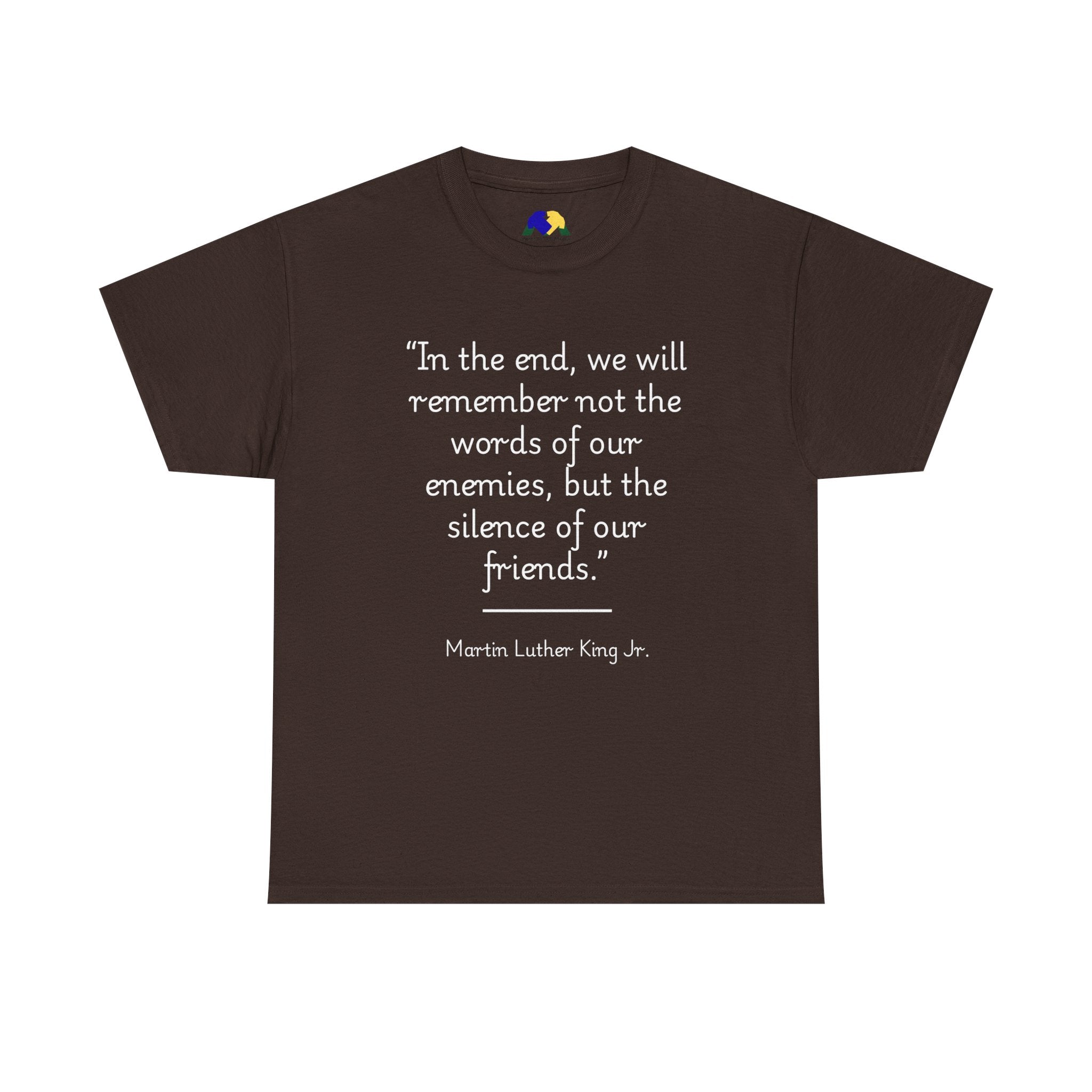 MLK Jr "In the end, we will remember not the words of our enemies, but the silence of our friends" Inspirational Quote Unisex Tee - Martin Luther King Jr. Quote Unisex Tee, Inspirational Tee, Activism Shirt, Gift for Friends, Social Justice Apparel