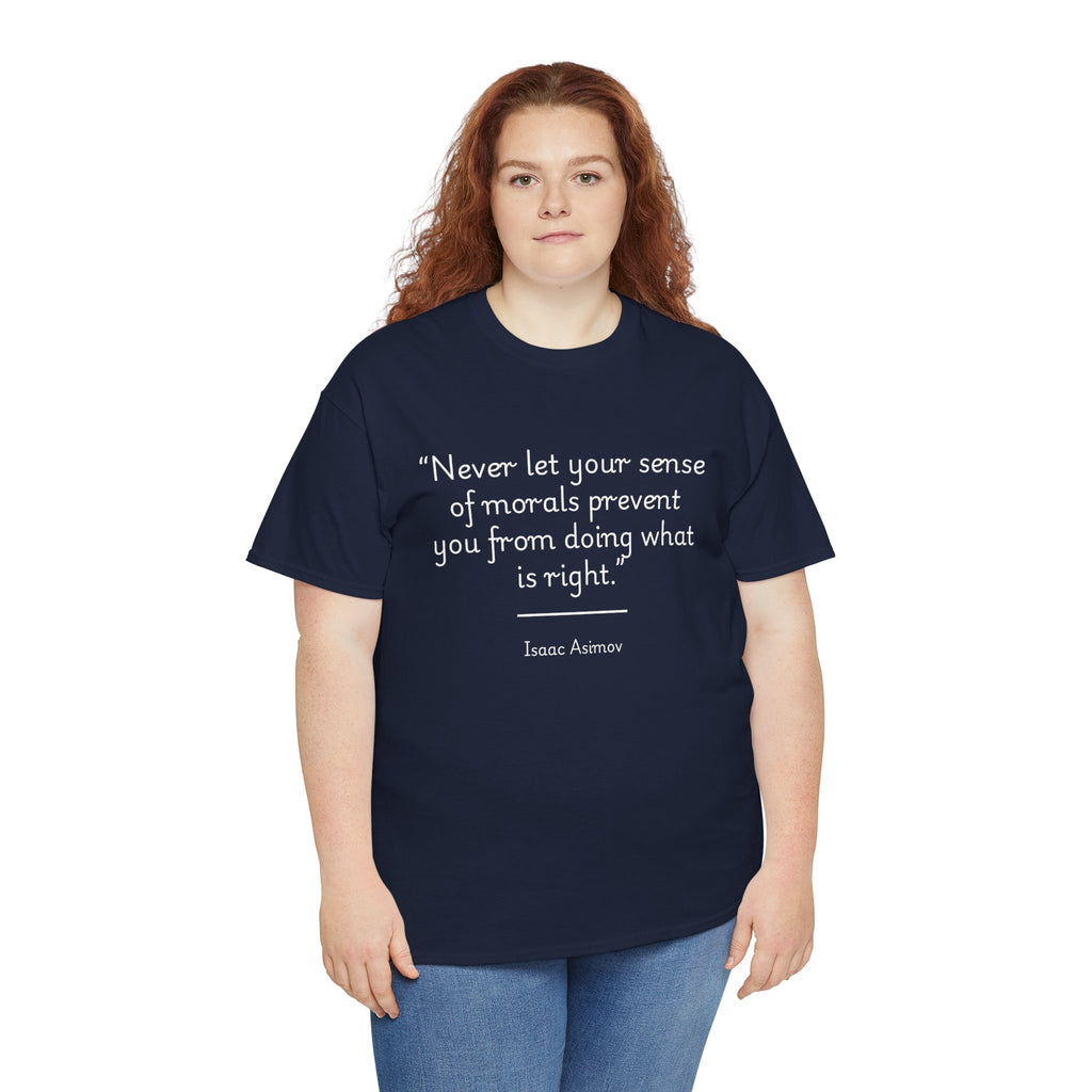 Isaac Asimov "Never let your sense of morals prevent you from doing what is right" Inspirational Quote Tee | Unisex Heavy Cotton Shirt, Motivational T-Shirt, Gift for Book Lovers, Casual Wear, Asimov Quote Shirt