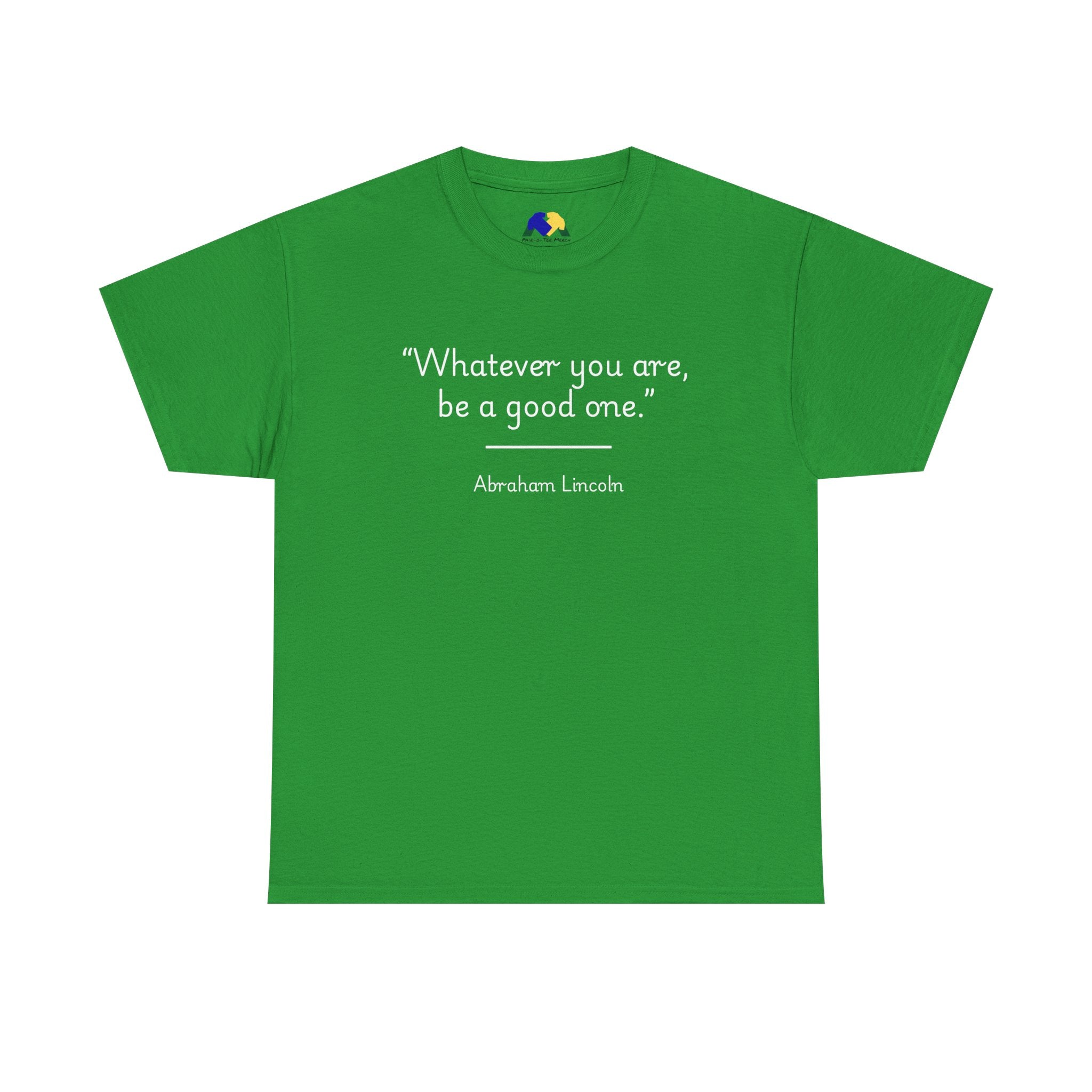 Abraham Lincoln "Whatever you are, be a good one" Inspirational Quote Unisex Tee