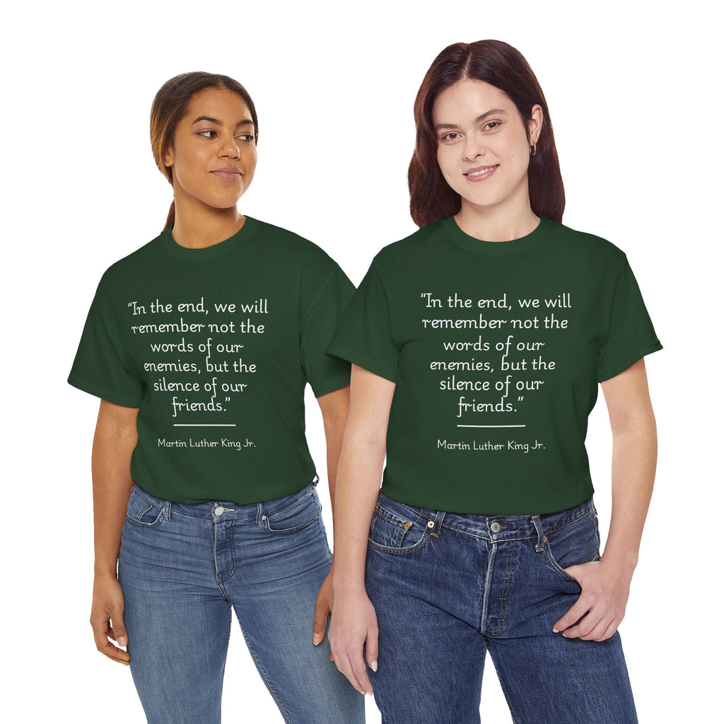 MLK Jr "In the end, we will remember not the words of our enemies, but the silence of our friends" Inspirational Quote Unisex Tee - Martin Luther King Jr. Quote Unisex Tee, Inspirational Tee, Activism Shirt, Gift for Friends, Social Justice Apparel