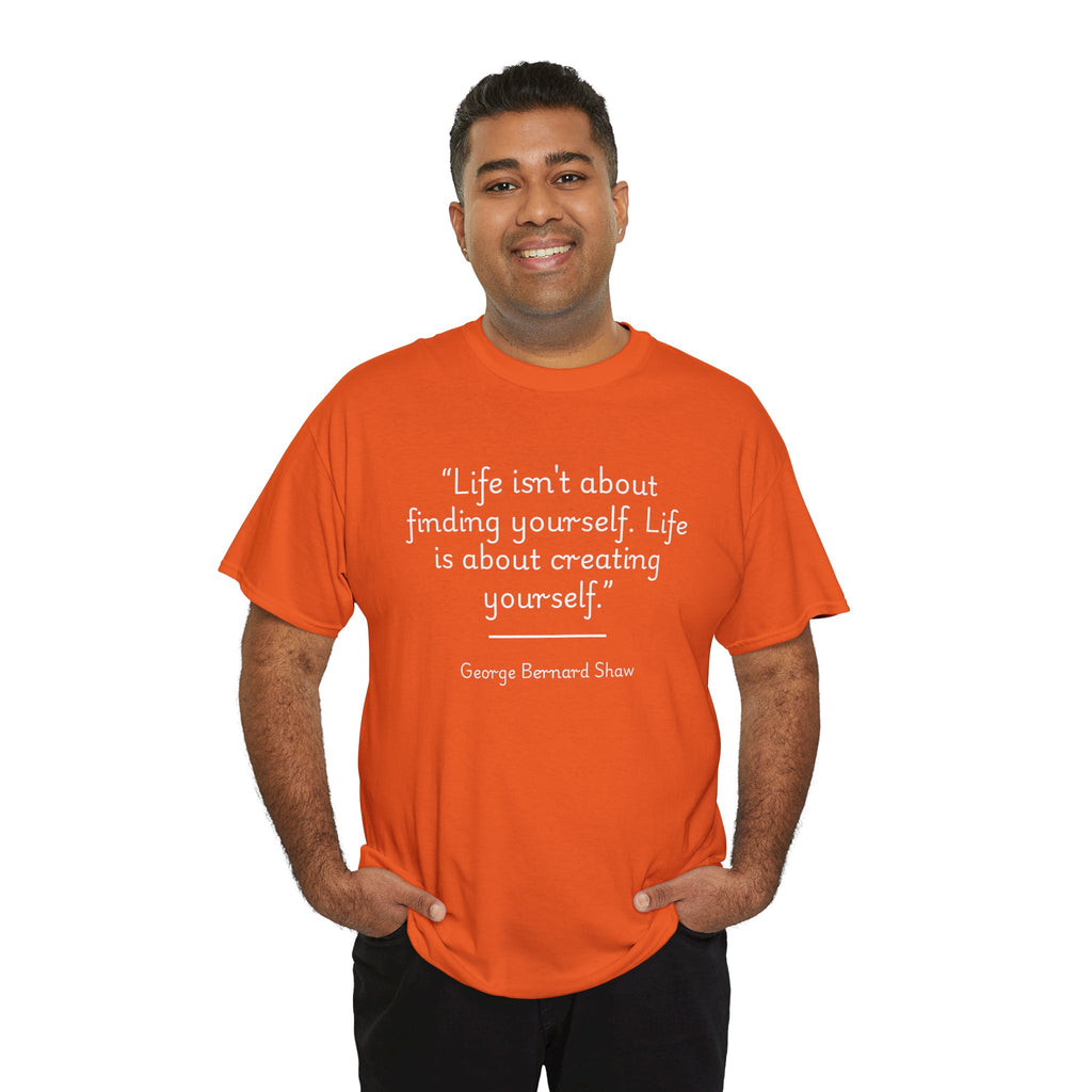 George Bernard Shaw "Life isn't about finding yourself" Inspirational Quote Unisex Tee - Perfect for Self-Discovery, Gift for Friends, Motivational Wear, Birthday Present, Life Mantra Shirt
