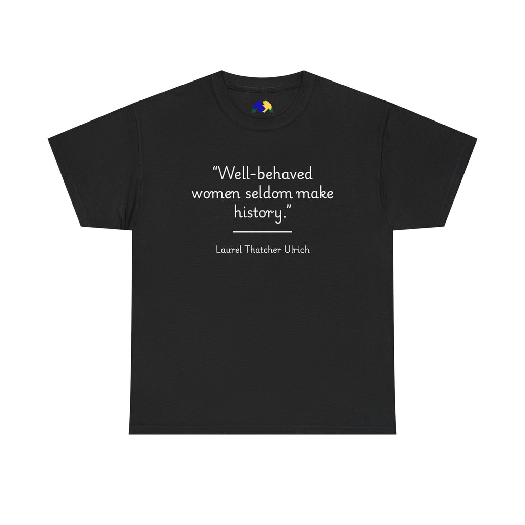 Laurel Thatcher Ulrich "Well-Behaved Women Seldom Make History" Empowering Quote Tee, Feminist Apparel, Unisex Cotton Shirt, Gift for Her, Inspirational T-Shirt