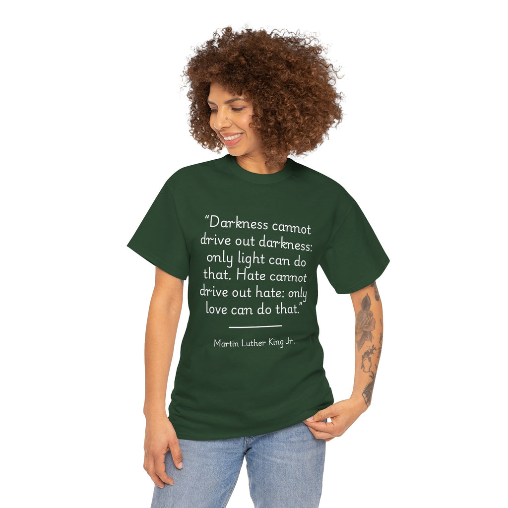 MLK Jr "Darkness cannot drive out darkness" Quote Unisex Heavy Cotton Tee - Inspirational Shirt, Motivational Top, Gift for Activists, Thought-Provoking Apparel, Statement Tee