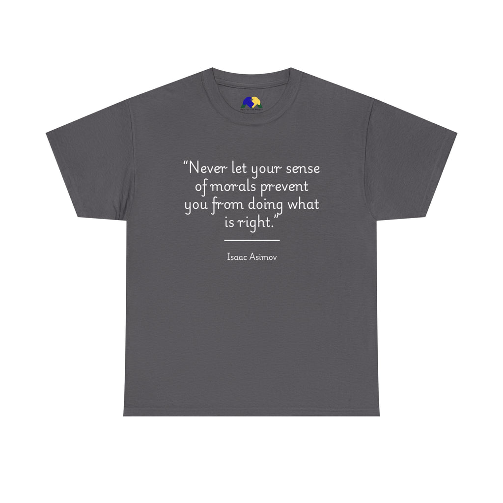 Isaac Asimov "Never let your sense of morals prevent you from doing what is right" Inspirational Quote Tee | Unisex Heavy Cotton Shirt, Motivational T-Shirt, Gift for Book Lovers, Casual Wear, Asimov Quote Shirt