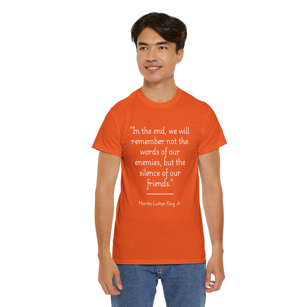 MLK Jr "In the end, we will remember not the words of our enemies, but the silence of our friends" Inspirational Quote Unisex Tee - Martin Luther King Jr. Quote Unisex Tee, Inspirational Tee, Activism Shirt, Gift for Friends, Social Justice Apparel