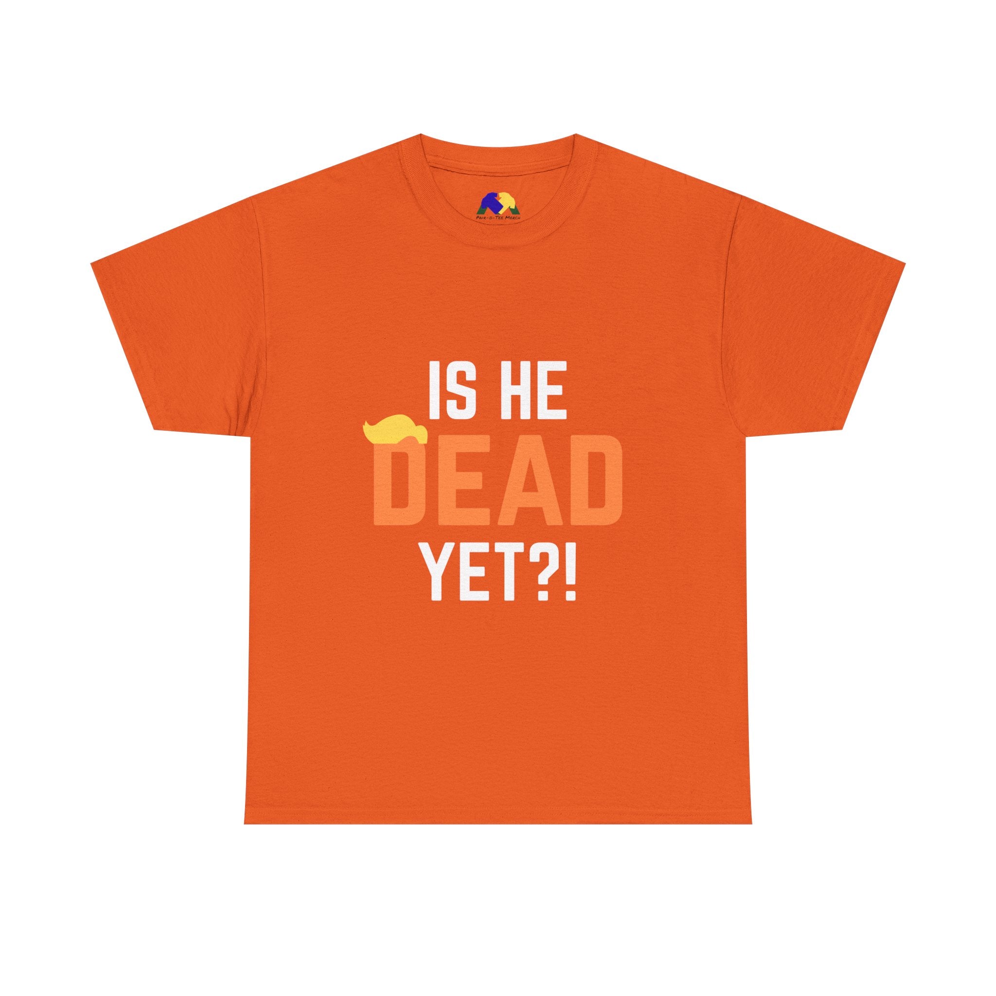 Is He Dead Yet?! Unisex Tee - Funny Quote T-Shirt, Comfortable Graphic Tee, Unisex Casual Wear, Ideal for Parties, Gifts for Friends, Halloween Outfit