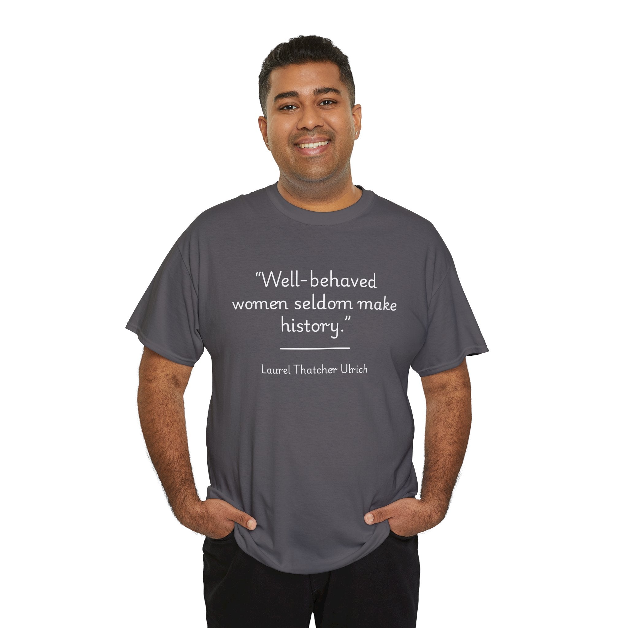 Laurel Thatcher Ulrich "Well-Behaved Women Seldom Make History" Empowering Quote Tee, Feminist Apparel, Unisex Cotton Shirt, Gift for Her, Inspirational T-Shirt