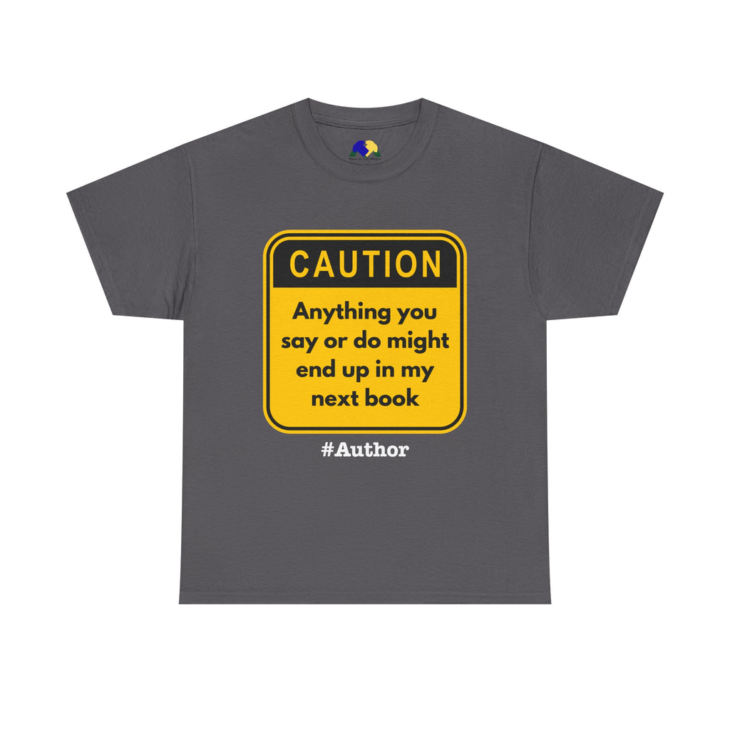 Caution! Anything You Say or Do Might End Up in My Next Book - Funny Quote Unisex Tee