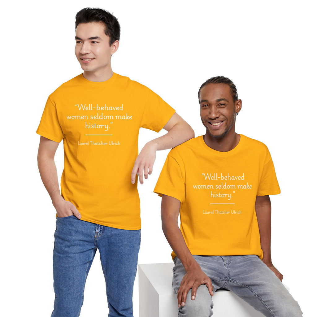 Laurel Thatcher Ulrich "Well-Behaved Women Seldom Make History" Empowering Quote Tee, Feminist Apparel, Unisex Cotton Shirt, Gift for Her, Inspirational T-Shirt